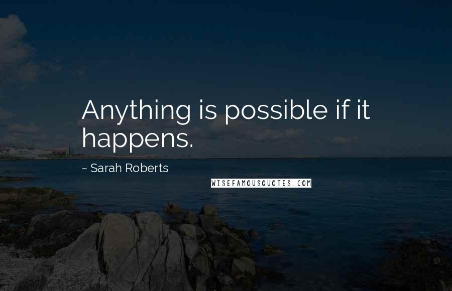 Sarah Roberts Quotes: Anything is possible if it happens.