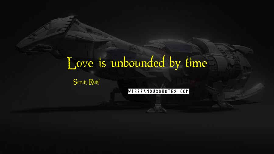 Sarah Ruhl Quotes: Love is unbounded by time