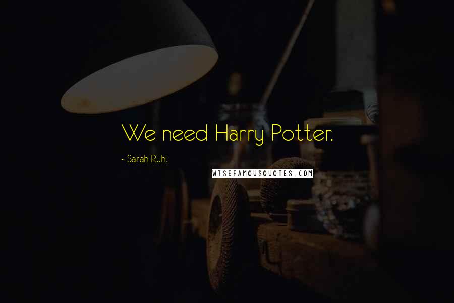 Sarah Ruhl Quotes: We need Harry Potter.