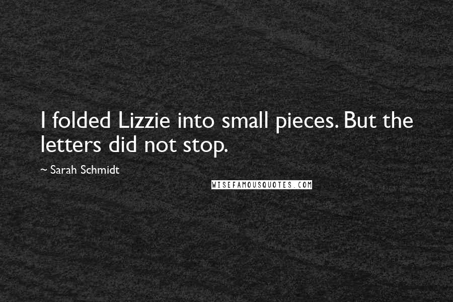 Sarah Schmidt Quotes: I folded Lizzie into small pieces. But the letters did not stop.