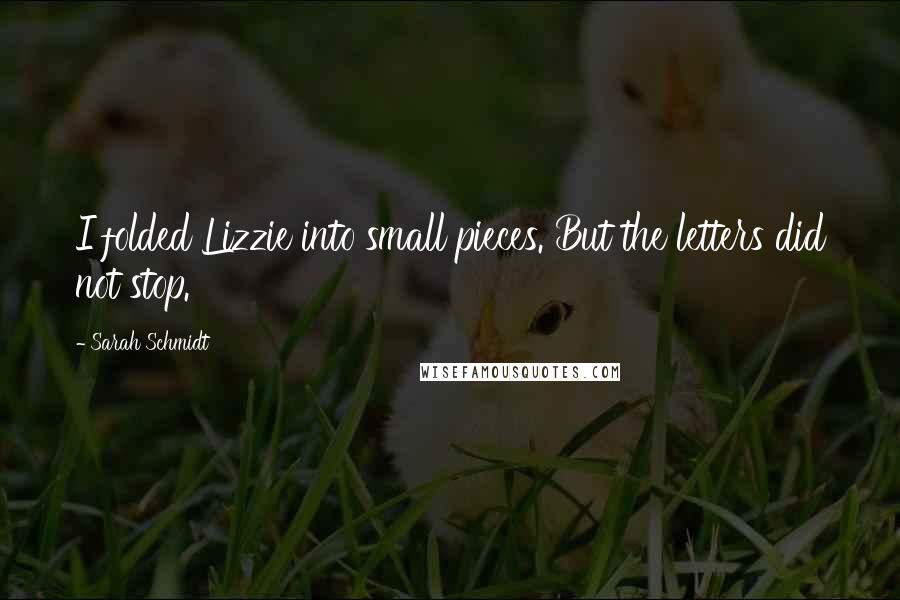 Sarah Schmidt Quotes: I folded Lizzie into small pieces. But the letters did not stop.