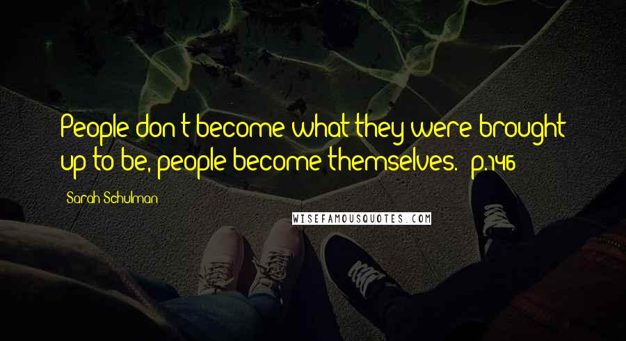 Sarah Schulman Quotes: People don't become what they were brought up to be, people become themselves. (p.146)