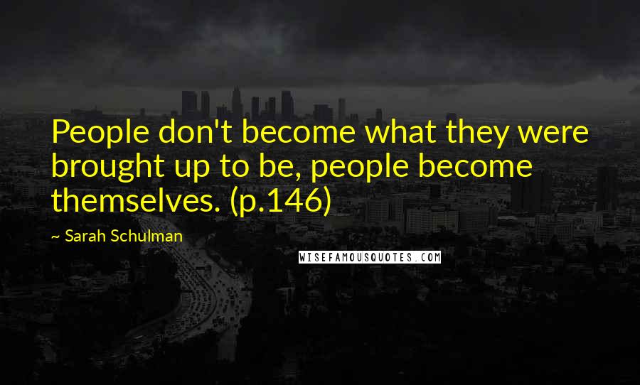 Sarah Schulman Quotes: People don't become what they were brought up to be, people become themselves. (p.146)