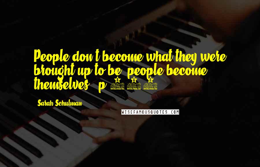 Sarah Schulman Quotes: People don't become what they were brought up to be, people become themselves. (p.146)