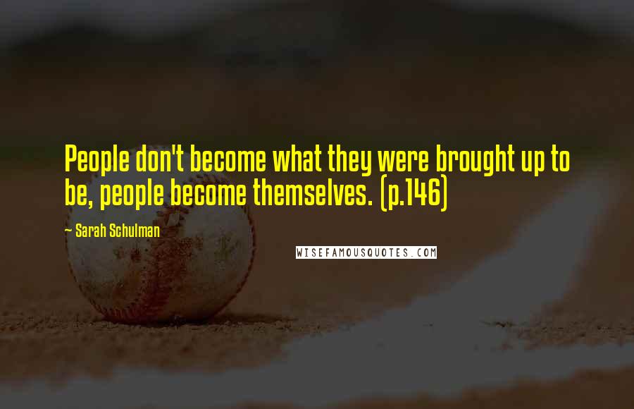 Sarah Schulman Quotes: People don't become what they were brought up to be, people become themselves. (p.146)