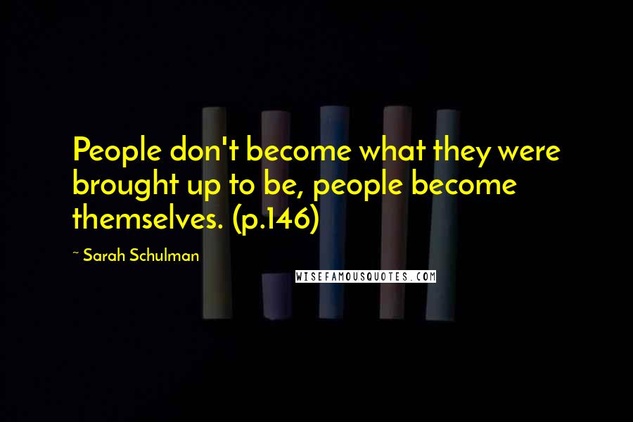 Sarah Schulman Quotes: People don't become what they were brought up to be, people become themselves. (p.146)