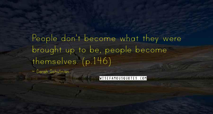 Sarah Schulman Quotes: People don't become what they were brought up to be, people become themselves. (p.146)