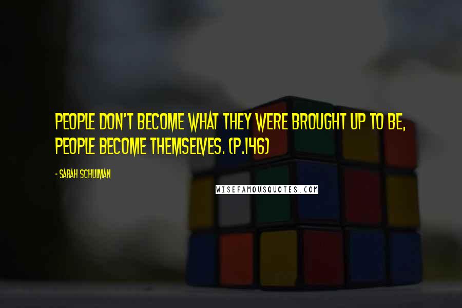 Sarah Schulman Quotes: People don't become what they were brought up to be, people become themselves. (p.146)