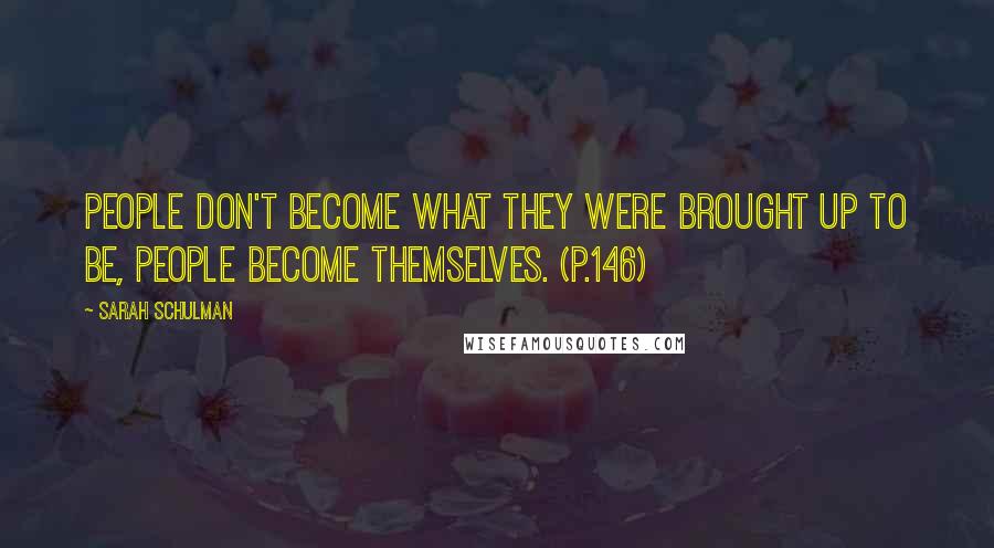 Sarah Schulman Quotes: People don't become what they were brought up to be, people become themselves. (p.146)