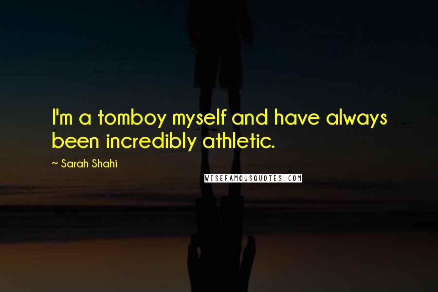 Sarah Shahi Quotes: I'm a tomboy myself and have always been incredibly athletic.