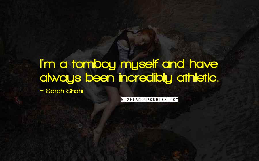 Sarah Shahi Quotes: I'm a tomboy myself and have always been incredibly athletic.