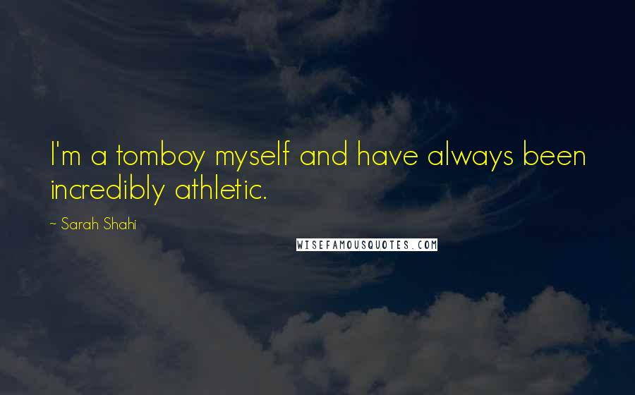 Sarah Shahi Quotes: I'm a tomboy myself and have always been incredibly athletic.