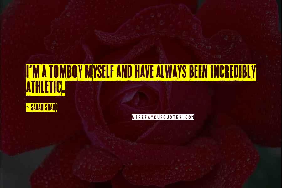 Sarah Shahi Quotes: I'm a tomboy myself and have always been incredibly athletic.