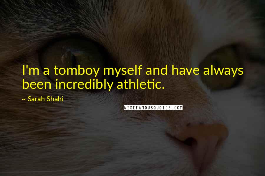 Sarah Shahi Quotes: I'm a tomboy myself and have always been incredibly athletic.