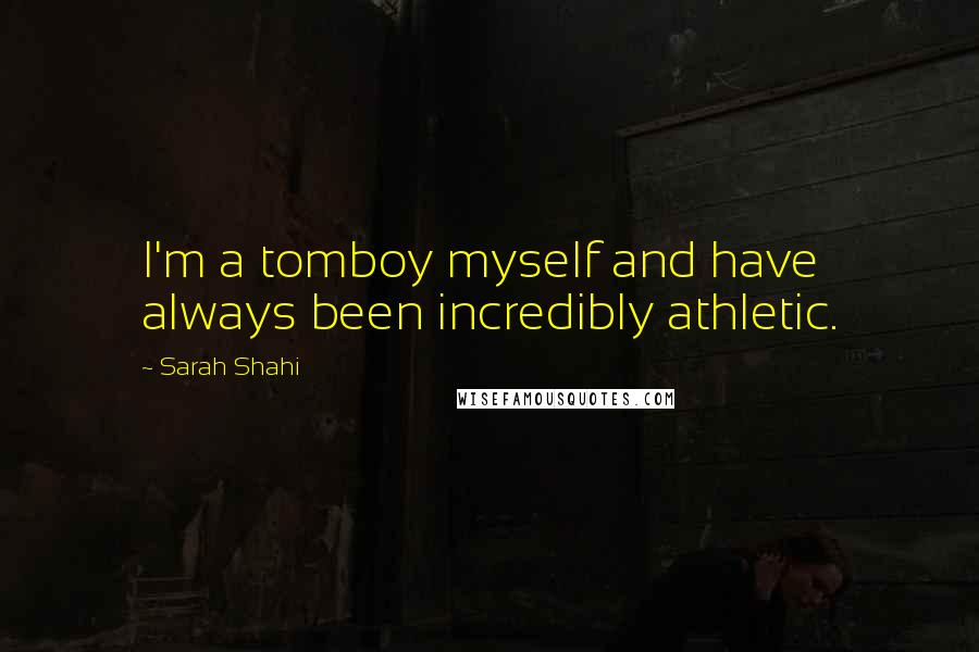 Sarah Shahi Quotes: I'm a tomboy myself and have always been incredibly athletic.