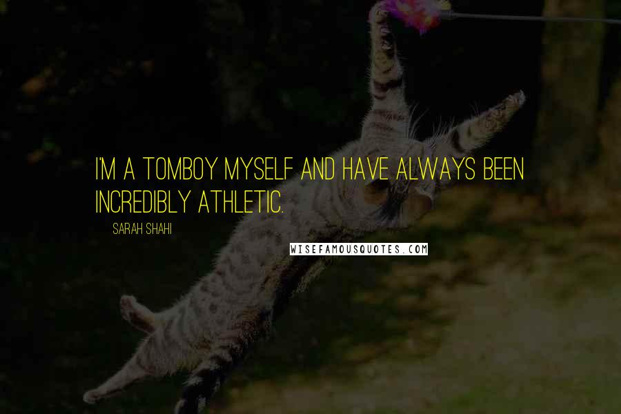 Sarah Shahi Quotes: I'm a tomboy myself and have always been incredibly athletic.
