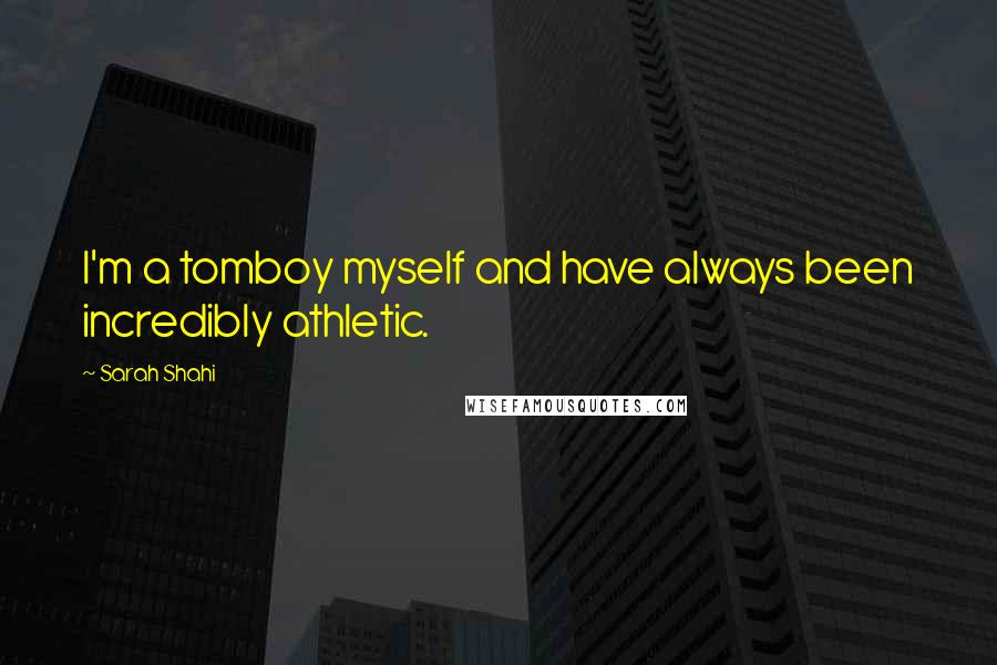 Sarah Shahi Quotes: I'm a tomboy myself and have always been incredibly athletic.