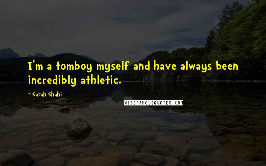 Sarah Shahi Quotes: I'm a tomboy myself and have always been incredibly athletic.