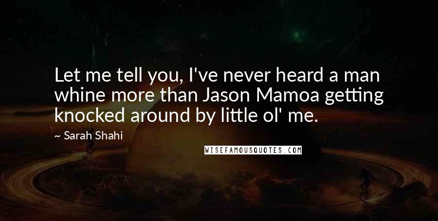 Sarah Shahi Quotes: Let me tell you, I've never heard a man whine more than Jason Mamoa getting knocked around by little ol' me.