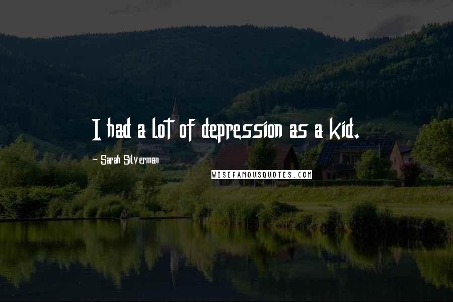 Sarah Silverman Quotes: I had a lot of depression as a kid.