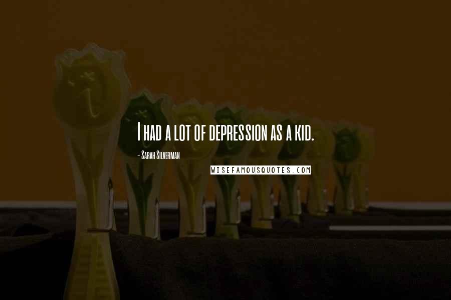 Sarah Silverman Quotes: I had a lot of depression as a kid.