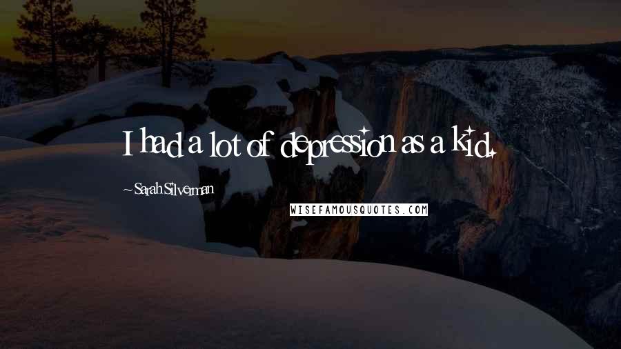 Sarah Silverman Quotes: I had a lot of depression as a kid.