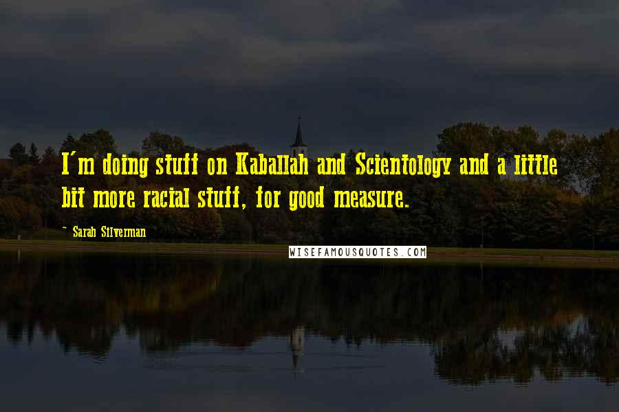 Sarah Silverman Quotes: I'm doing stuff on Kaballah and Scientology and a little bit more racial stuff, for good measure.