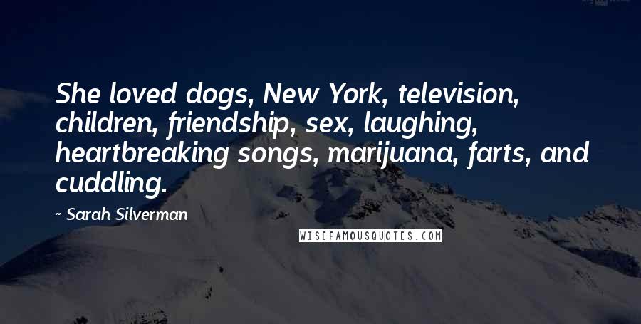 Sarah Silverman Quotes: She loved dogs, New York, television, children, friendship, sex, laughing, heartbreaking songs, marijuana, farts, and cuddling.