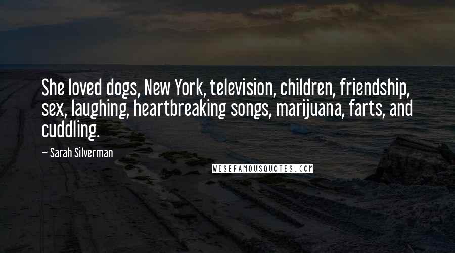 Sarah Silverman Quotes: She loved dogs, New York, television, children, friendship, sex, laughing, heartbreaking songs, marijuana, farts, and cuddling.