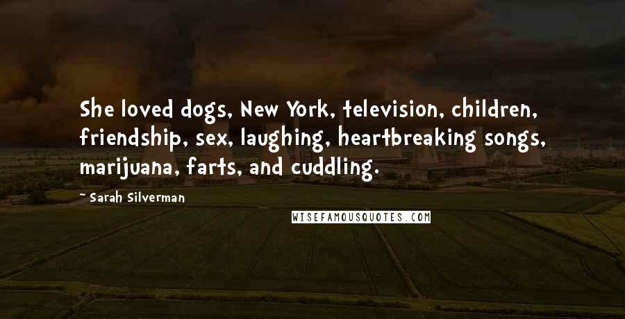 Sarah Silverman Quotes: She loved dogs, New York, television, children, friendship, sex, laughing, heartbreaking songs, marijuana, farts, and cuddling.