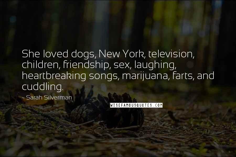 Sarah Silverman Quotes: She loved dogs, New York, television, children, friendship, sex, laughing, heartbreaking songs, marijuana, farts, and cuddling.