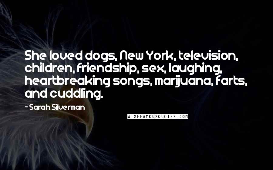 Sarah Silverman Quotes: She loved dogs, New York, television, children, friendship, sex, laughing, heartbreaking songs, marijuana, farts, and cuddling.