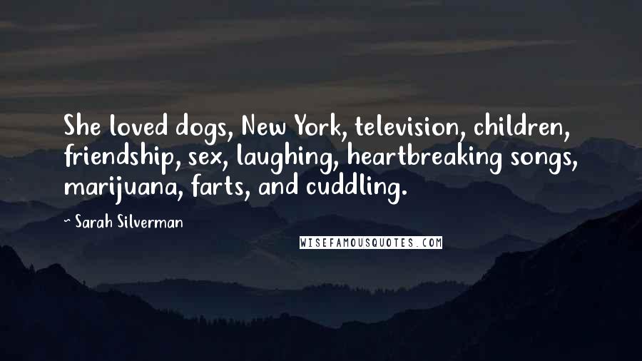 Sarah Silverman Quotes: She loved dogs, New York, television, children, friendship, sex, laughing, heartbreaking songs, marijuana, farts, and cuddling.