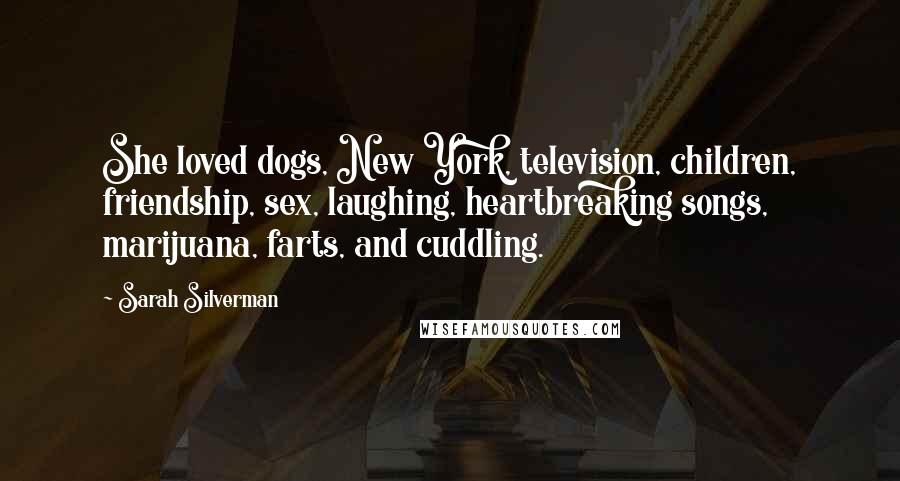 Sarah Silverman Quotes: She loved dogs, New York, television, children, friendship, sex, laughing, heartbreaking songs, marijuana, farts, and cuddling.