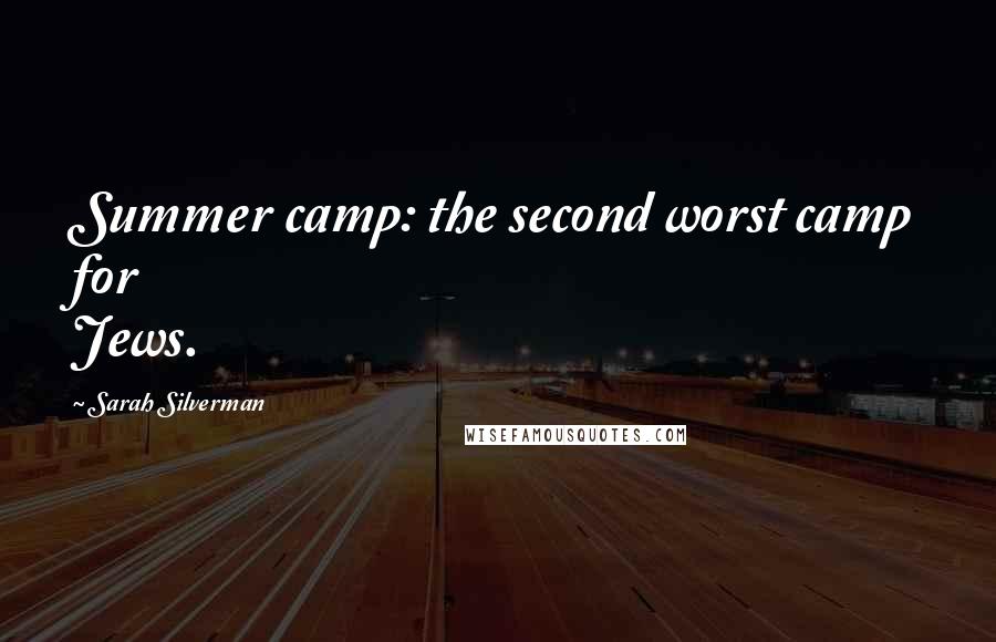 Sarah Silverman Quotes: Summer camp: the second worst camp for Jews.