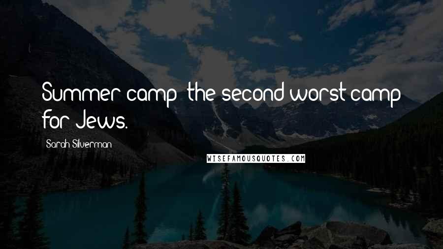 Sarah Silverman Quotes: Summer camp: the second worst camp for Jews.