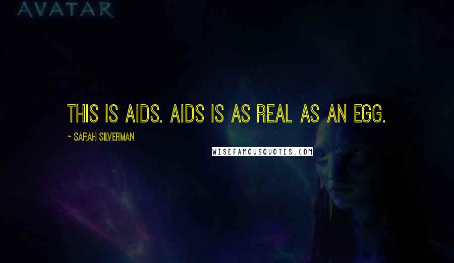 Sarah Silverman Quotes: This is AIDS. AIDS is as real as an egg.