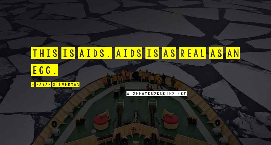 Sarah Silverman Quotes: This is AIDS. AIDS is as real as an egg.