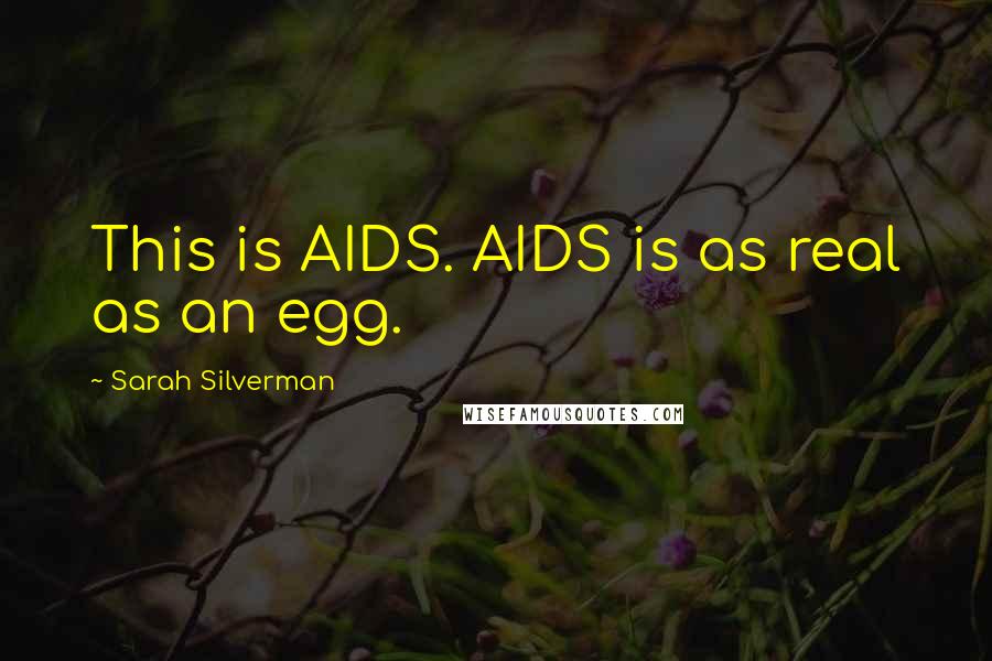 Sarah Silverman Quotes: This is AIDS. AIDS is as real as an egg.