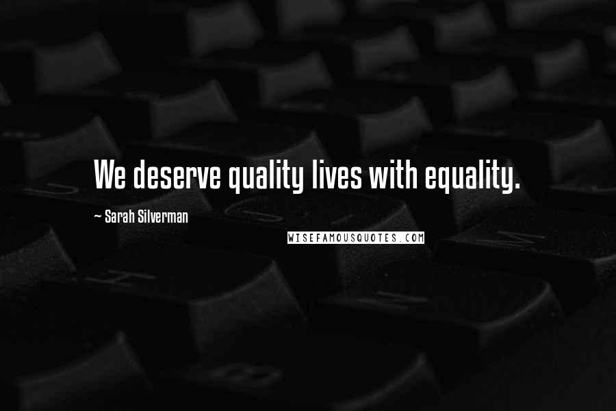 Sarah Silverman Quotes: We deserve quality lives with equality.