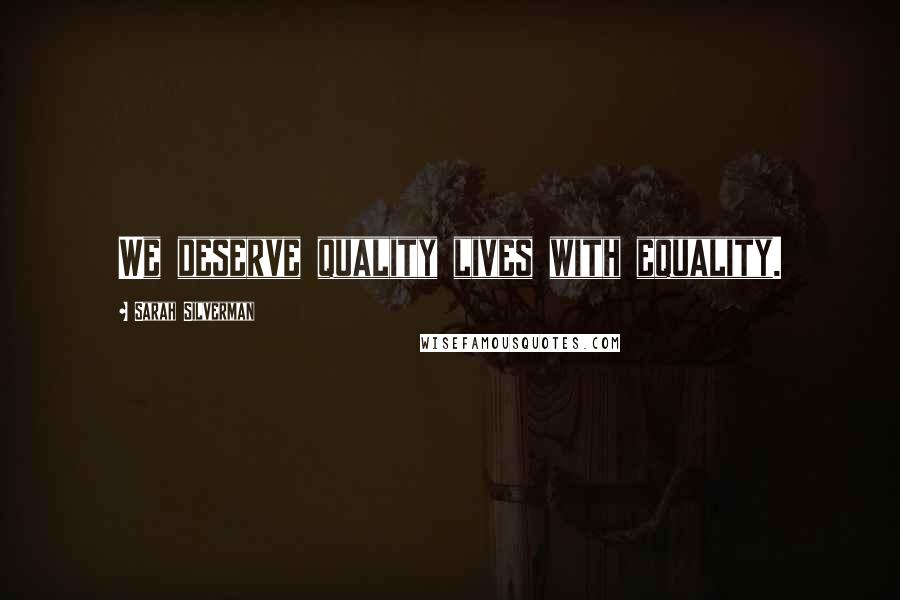 Sarah Silverman Quotes: We deserve quality lives with equality.