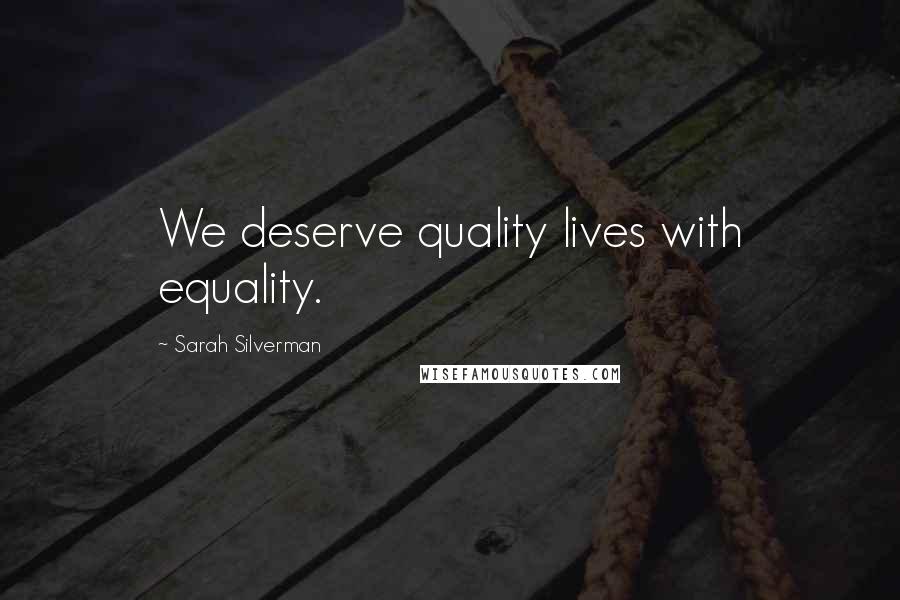 Sarah Silverman Quotes: We deserve quality lives with equality.