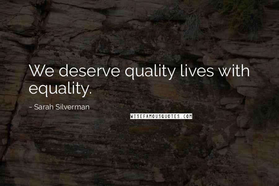 Sarah Silverman Quotes: We deserve quality lives with equality.