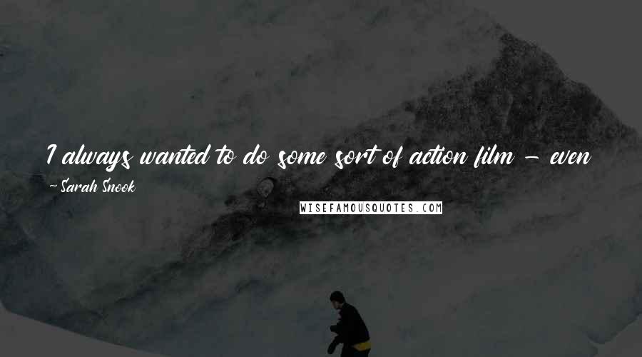Sarah Snook Quotes: I always wanted to do some sort of action film - even a superhero movie - and when 'Lucy' came out, I was like, 'That's what I want to do.'