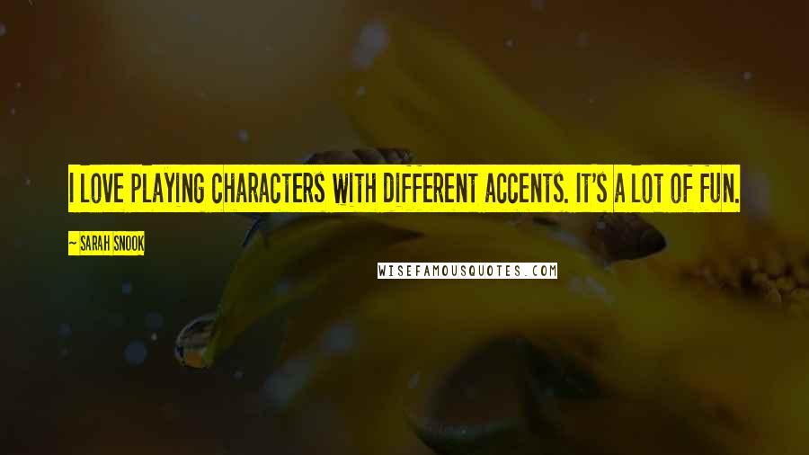 Sarah Snook Quotes: I love playing characters with different accents. It's a lot of fun.