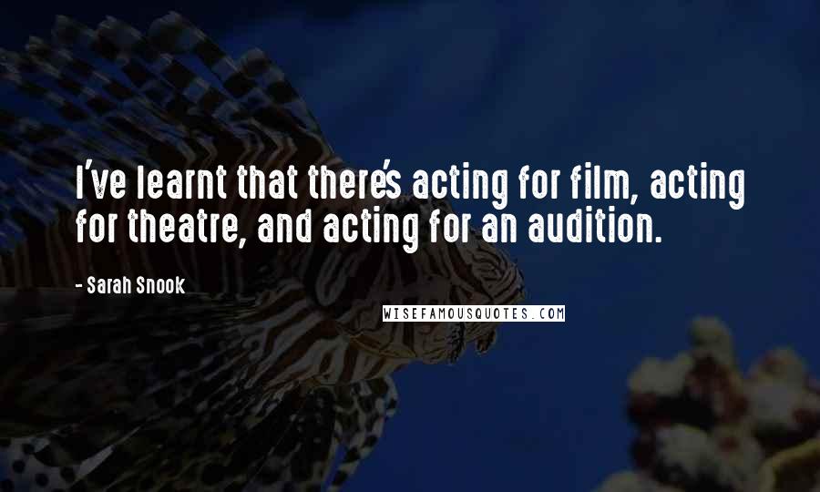 Sarah Snook Quotes: I've learnt that there's acting for film, acting for theatre, and acting for an audition.