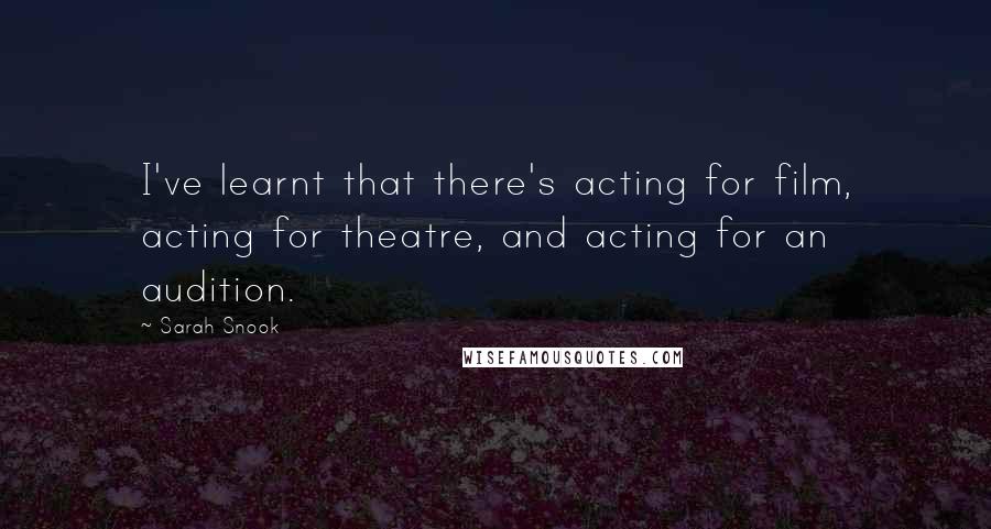 Sarah Snook Quotes: I've learnt that there's acting for film, acting for theatre, and acting for an audition.