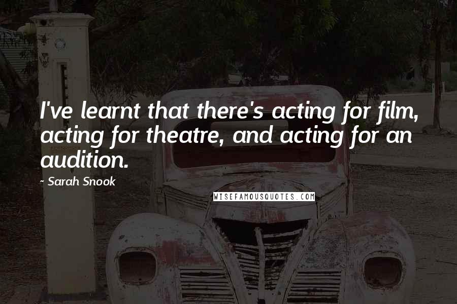 Sarah Snook Quotes: I've learnt that there's acting for film, acting for theatre, and acting for an audition.