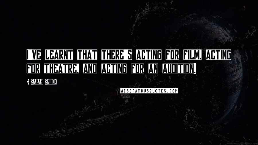 Sarah Snook Quotes: I've learnt that there's acting for film, acting for theatre, and acting for an audition.