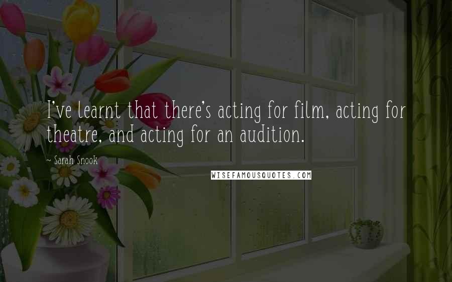 Sarah Snook Quotes: I've learnt that there's acting for film, acting for theatre, and acting for an audition.